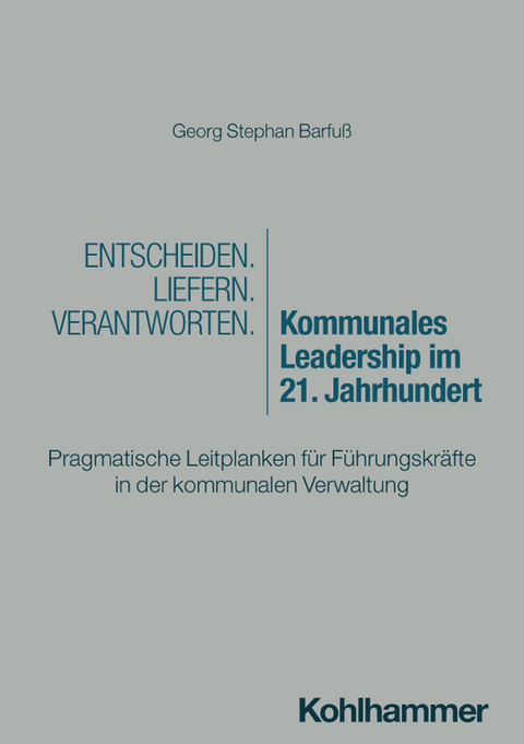 Entscheiden - Liefern - Verantworten. Kommunales Leadership im 21. Jahrhundert - Georg Stephan Barfu&szlig;