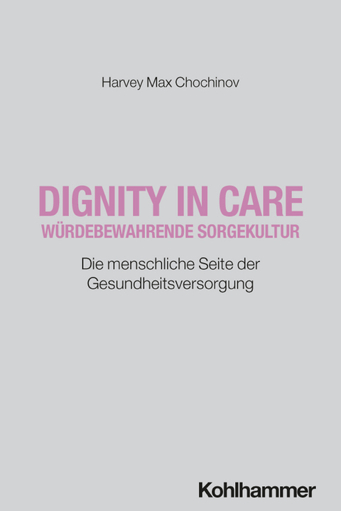 Dignity in Care - W&uuml;rdebewahrende Sorgekultur - Harvey Max Chochinov