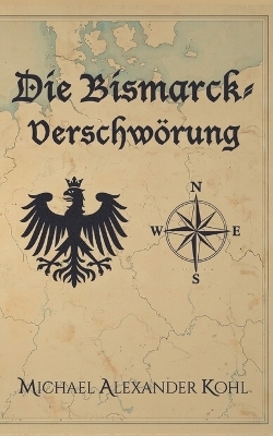 Die Bismarck-Verschw&ouml;rung - Michael Alexander Kohl