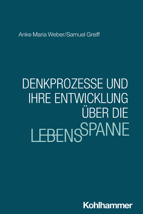 Denkprozesse und ihre Entwicklung über die Lebensspanne - Anke Maria Weber, Samuel Greiff