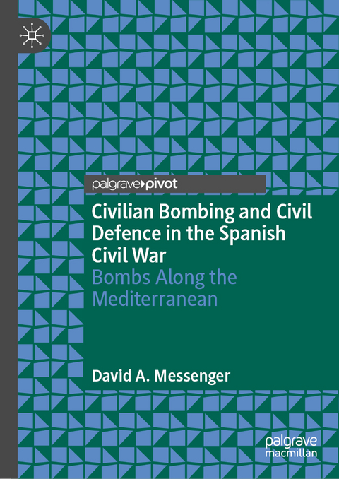 Civilian Bombing and Civil Defence in the Spanish Civil War - David A. Messenger
