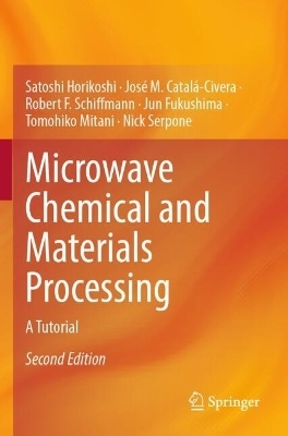 Microwave Chemical and Materials Processing - Satoshi Horikoshi, Jos&eacute; M. Catal&aacute;-Civera, Robert F. Schiffmann, Jun Fukushima, Tomohiko Mitani