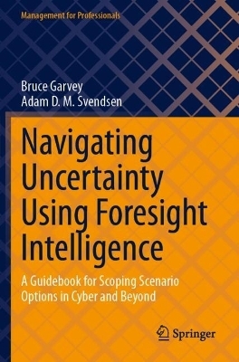 Navigating Uncertainty Using Foresight Intelligence - Bruce Garvey, Adam D. M. Svendsen
