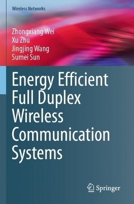 Energy Efficient Full Duplex Wireless Communication Systems - Zhongxiang Wei, Xu Zhu, Jingjing Wang, Sumei Sun