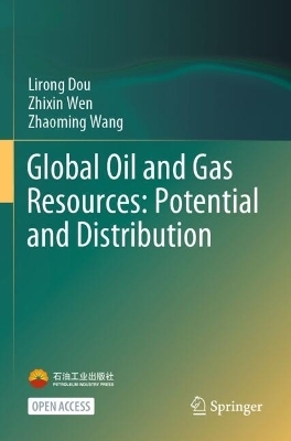 Global Oil and Gas Resources: Potential and Distribution - Lirong Dou, Zhixin Wen, Zhaoming Wang