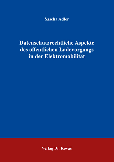 Datenschutzrechtliche Aspekte des &ouml;ffentlichen Ladevorgangs in der Elektromobilit&auml;t - Sascha Adler