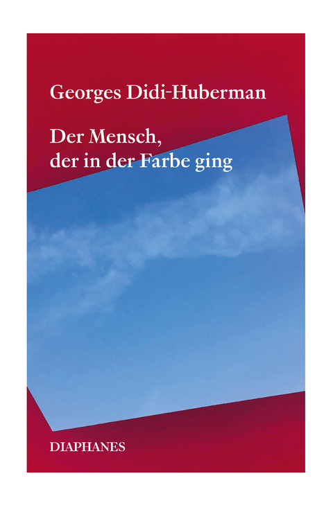 Der Mensch, der in der Farbe ging - Georges Didi-Huberman