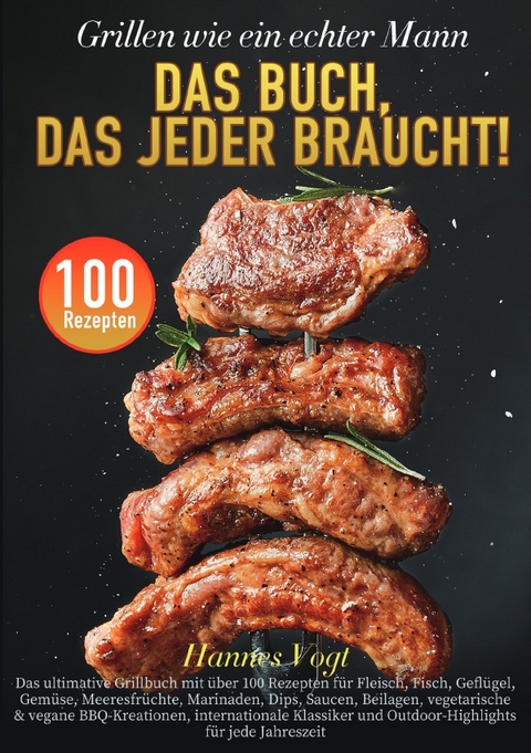 Grillen wie ein echter Mann – Das Buch, das jeder braucht! - Hannes Vogt