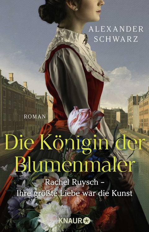 Die K&ouml;nigin der Blumenmaler. Rachel Ruysch &ndash; Ihre gr&ouml;&szlig;te Liebe war die Kunst - Alexander Schwarz