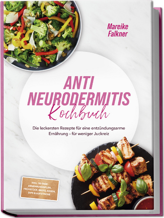 Anti Neurodermitis Kochbuch: Die leckersten Rezepte für eine entzündungsarme Ernährung – für weniger Juckreiz – inkl. 30-Tage-Ernährungsplan, Frühstück, Brote, Soßen, Dips & Aufstriche