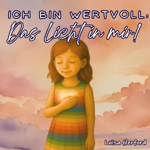 Ich bin wertvoll: Das Licht in mir! - Luisa Herford