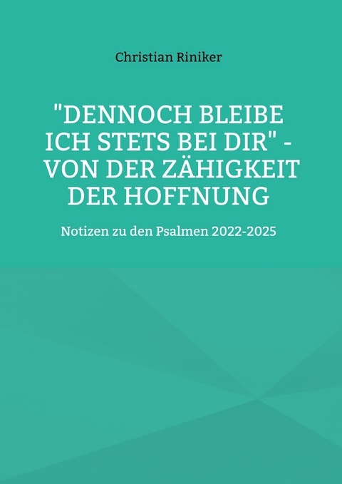 "Dennoch bleibe ich stets bei Dir" - von der Z&auml;higkeit der Hoffnung - Christian Riniker