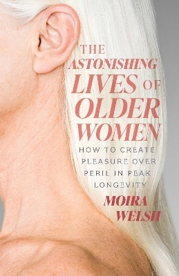 The Astonishing Lives of Older Women - Moira Welsh