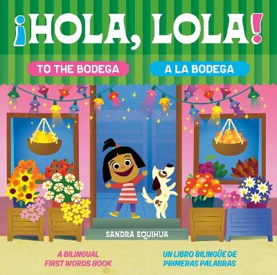 Hola, Lola! To the Bodega: A Bilingual First Words Book/&iexcl;Hola, Lola! A la bodega: Un libro biling&uuml;e de primeras palabras - Sandra Equihua