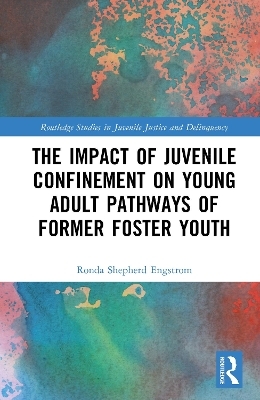 The Impact of Juvenile Confinement on Young Adult Pathways of Former Foster Youth - Ronda Shepherd Engstrom