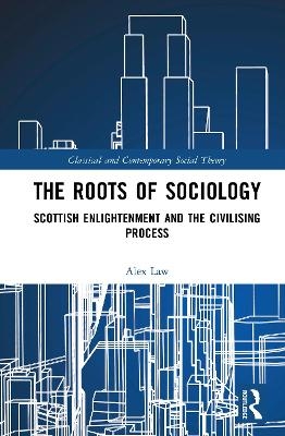 The Roots of Sociology - Alex Law