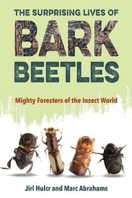The Surprising Lives of Bark Beetles - Jiri Hulcr, Marc Abrahams