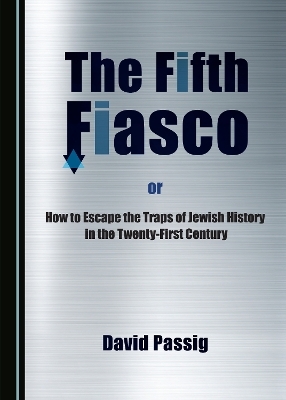The Fifth Fiasco, or How to Escape the Traps &lrm;of Jewish History in the Twenty-First Century - David Passig