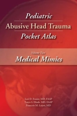 Pediatric Abusive Head Trauma Pocket Atlas, Volume 2: Medical Mimics - Lori D. Frasier, Tanya S. Hinds, Francois M. Luyet