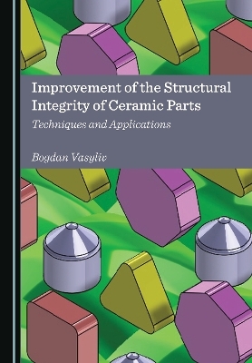 Improvement of the Structural Integrity of Ceramic Parts - Bogdan Vasyliv