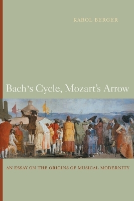 Bach's Cycle, Mozart's Arrow - Karol Berger