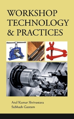 Workshop Technology and Practices - Atul Kumar Shrivastava, Subhash Gautam