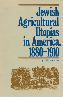 Jewish Agricultural Utopias in America, 1880-1910 - Uri D Herscher