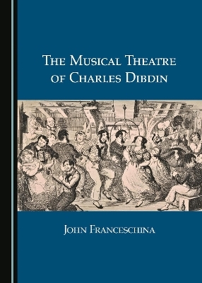 The Musical Theatre of Charles Dibdin - John Franceschina