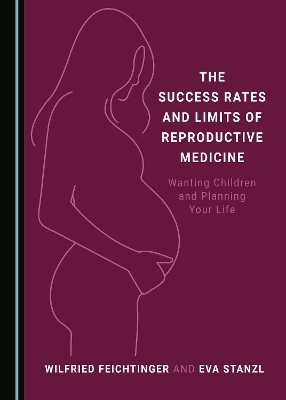 The Success Rates and Limits of Reproductive Medicine - Wilfried Feichtinger, Eva Stanzl