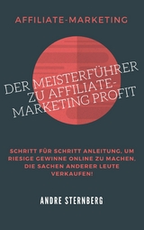 Der Meisterf&uuml;hrer zu Affiliate-Marketing Profit - Andre Sternberg