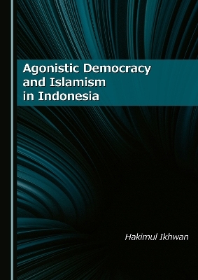 Agonistic Democracy and Islamism in Indonesia - Hakimul Ikhwan