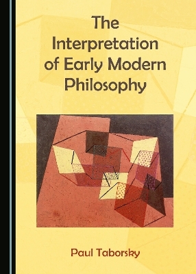 The Interpretation of Early Modern Philosophy - Paul Taborsky