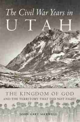 The Civil War Years in Utah - John Gary Maxwell