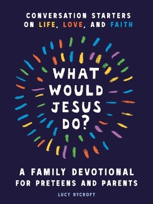 What Would Jesus Do? A Family Devotional for Preteens and Parents