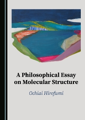 A Philosophical Essay on Molecular Structure - Ochiai Hirofumi