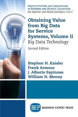 Obtaining Value from Big Data for Service Systems, Volume II - Stephen H. Kaisler, Frank Armour, J. Alberto Espinosa, William Money