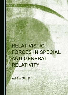 Relativistic Forces in Special and General Relativity - Adrian Sfarti