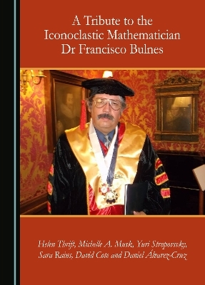 A Tribute to the Iconoclastic Mathematician Dr Francisco Bulnes - Helen Thrift, Michelle A. Musk, Yuri Stropovsvky