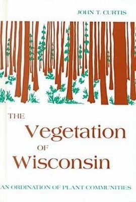 The Vegetation of Wisconsin-Ordination of Plant Communities -  University of Wisconsin Press