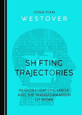 Shifting Trajectories in Globalization, Labor, and the Transformation of Work