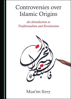 Controversies over Islamic Origins - Mun'im Sirry
