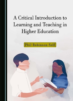 A Critical Introduction to Learning and Teaching in Higher Education - Phil Robinson-Self