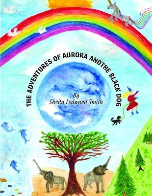 The Adventures of Aurora and the Black Dog - Sheila Ledward-Smith