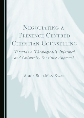 Negotiating a Presence-Centred Christian Counselling - Simon Shui-Man Kwan