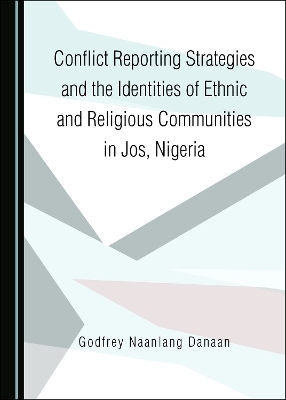 Conflict Reporting Strategies and the Identities of Ethnic and Religious Communities in Jos, Nigeria - Godfrey Naanlang Danaan