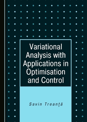 Variational Analysis with Applications in Optimisation and Control - Savin Treanţă