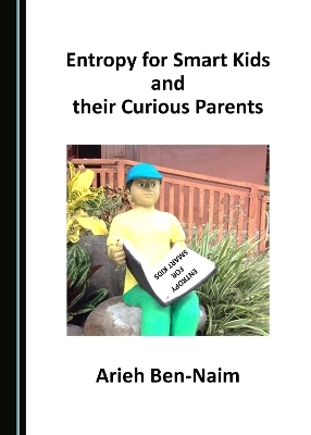 Entropy for Smart Kids and their Curious Parents - Arieh Ben-Naim