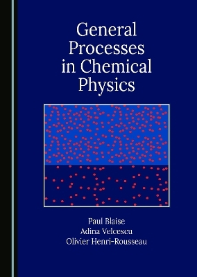General Processes in Chemical Physics - Paul Blaise, Adina Velcescu, Olivier Henri-Rousseau