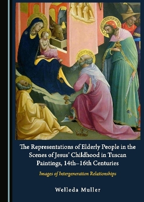 The Representations of Elderly People in the Scenes of Jesus&rsquo; Childhood in Tuscan Paintings, 14th-16th Centuries - Welleda Muller