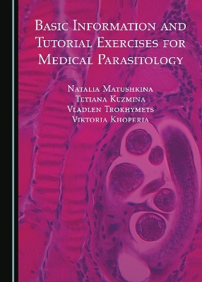Basic Information and Tutorial Exercises for Medical Parasitology - Natalia Matushkina, Tetiana Kuzmina, Vladlen Trokhymets